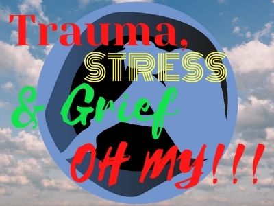 Trauma Stress and Grief OH MY!!!